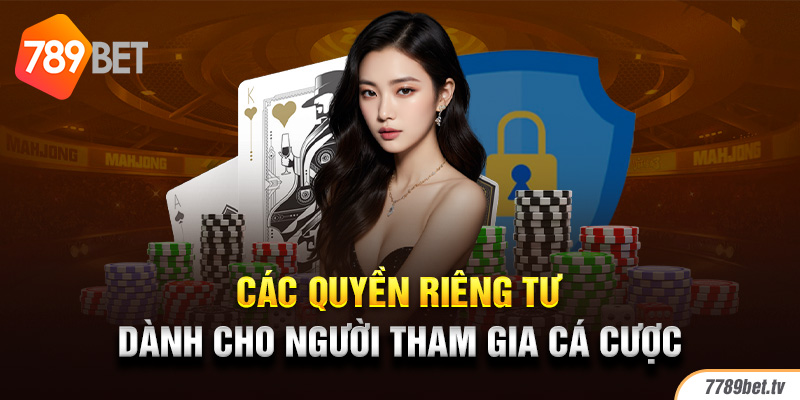 Các quyền riêng tư dành cho người tham gia cá cược