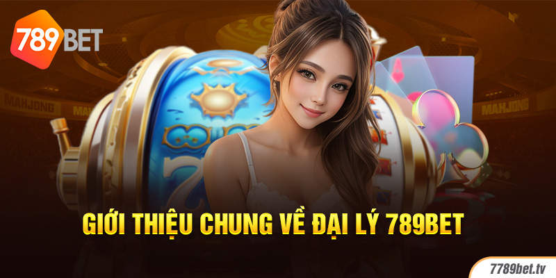 Giới thiệu chung về đại lý 789bet 