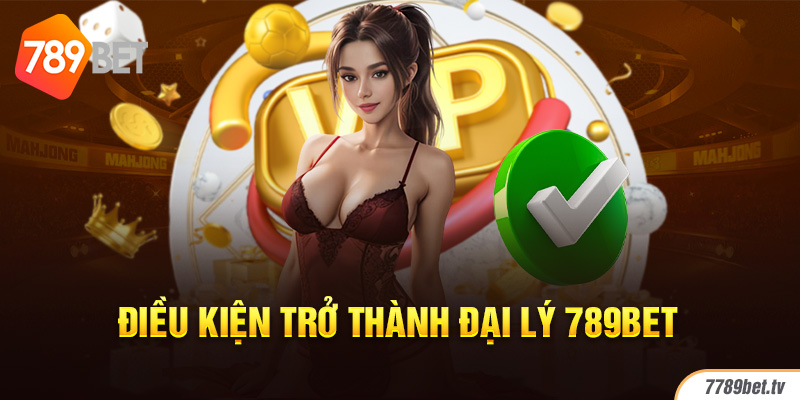 Điều kiện trở thành đại lý 789bet