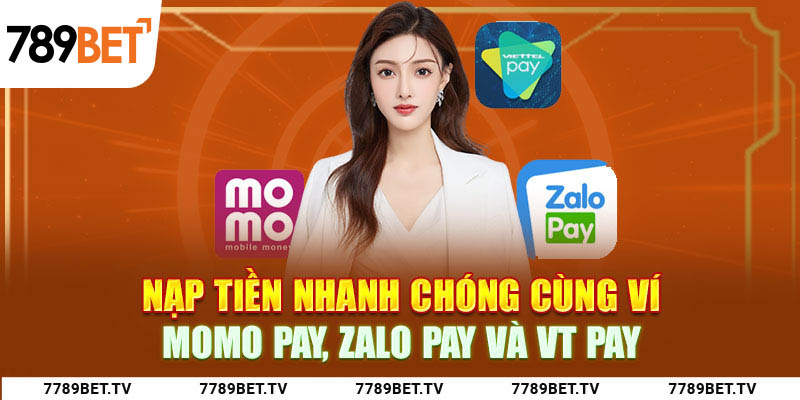 Nạp tiền nhanh chóng cùng ví Momo Pay, Zalo Pay và VT Pay