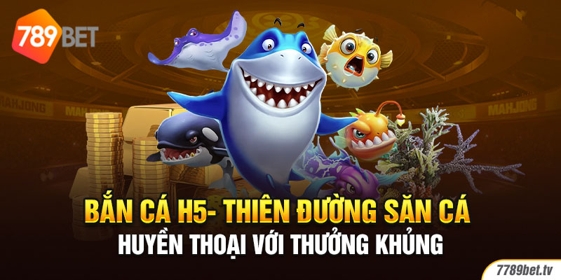 game bắn cá H5 789bet