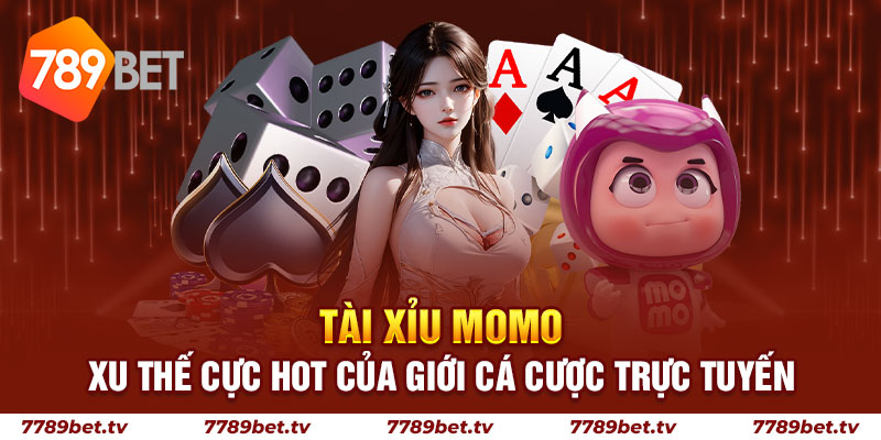 Tài xỉu Momo - Xu thế cực hot của giới cá cược trực tuyến