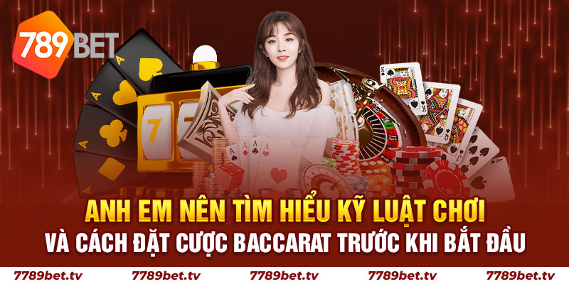 Anh em nên tìm hiểu kỹ luật chơi và cách đặt cược Baccarat trước khi bắt đầu