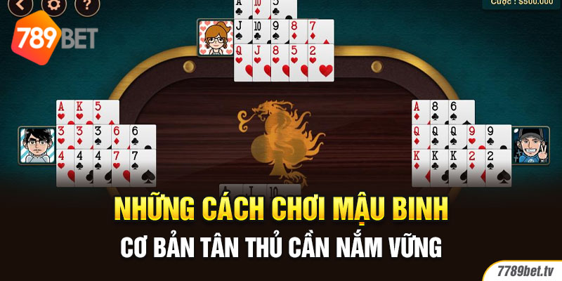 Những Cách Chơi Mậu Binh Cơ Bản Tân Thủ Cần Nắm Vững