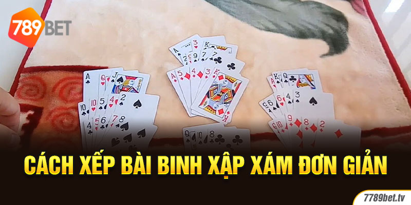 Cách xếp bài Binh Xập Xám đơn giản