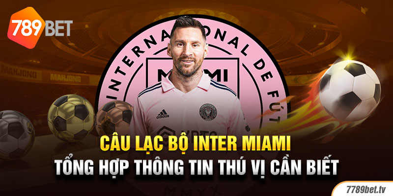 Câu Lạc Bộ Inter Miami – Tổng Hợp Thông Tin Thú Vị Cần Biết