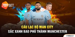 Câu Lạc Bộ Man City – Sắc Xanh Bao Phủ Thành Manchester