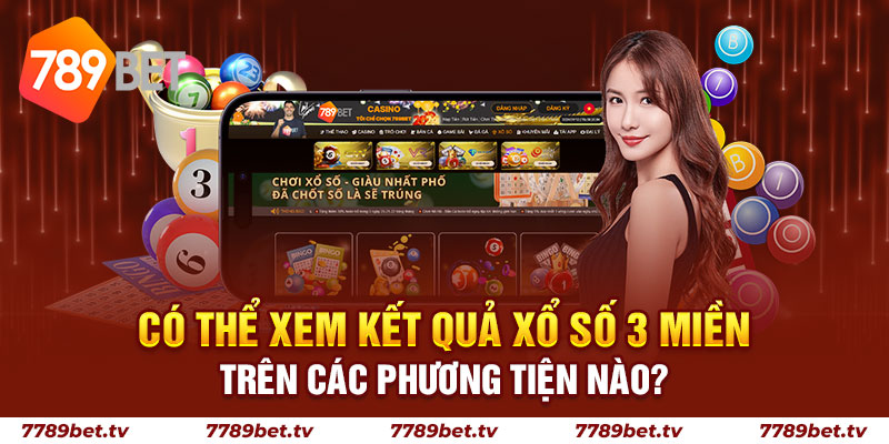 Có thể xem kết quả xổ số 3 miền trên các phương tiện nào?