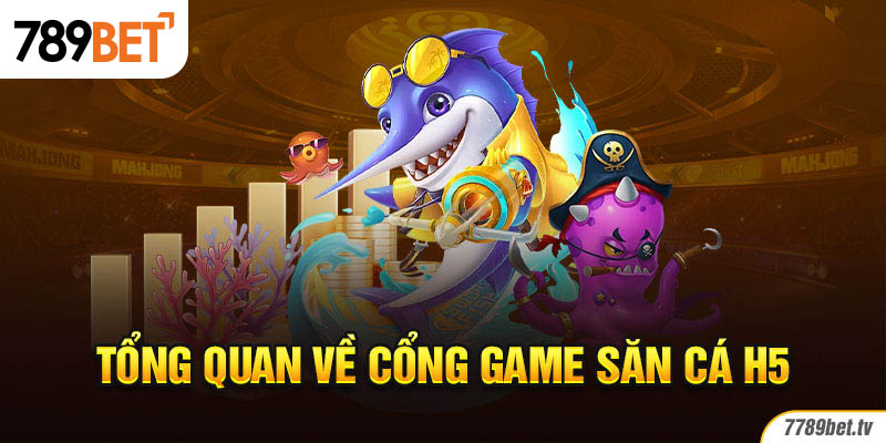 Tổng quan về cổng game săn cá H5