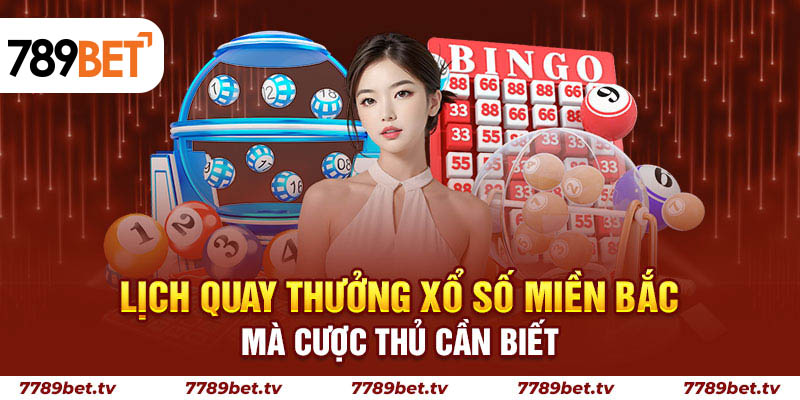 Lịch quay thưởng Xổ số miền bắc mà cược thủ cần biết