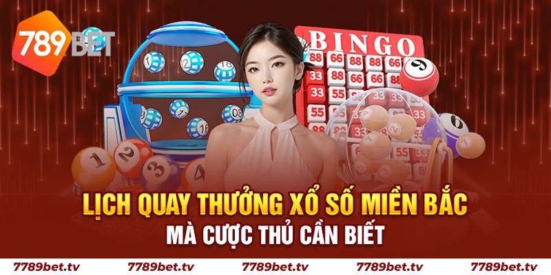 Lịch quay thưởng Xổ số miền bắc mà cược thủ cần biết 