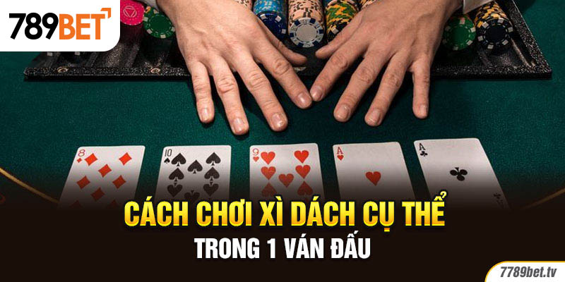 Cách chơi xì dách cụ thể trong 1 ván đấu