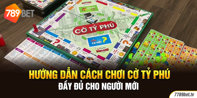 Hướng Dẫn Cách Chơi Cờ Tỷ Phú Đầy Đủ Cho Người Mới