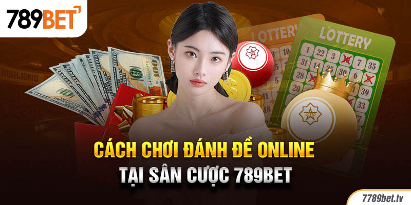 Cách chơi đánh đề online tại sân cược  789Bet