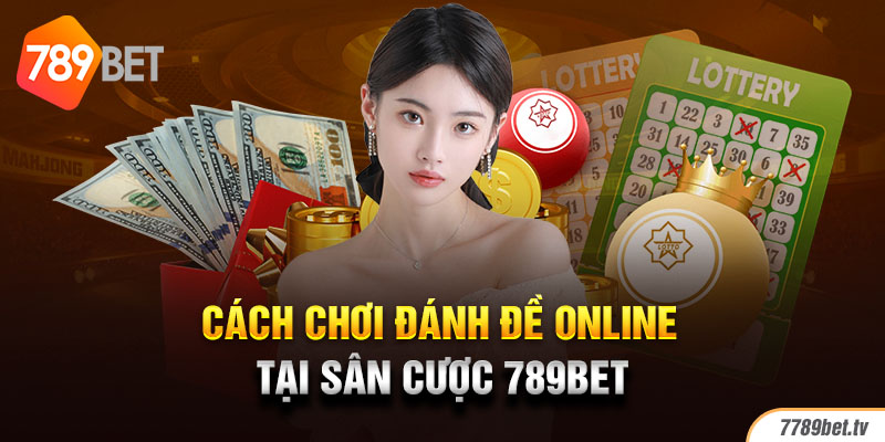 Cách chơi đánh đề online tại sân cược  789Bet