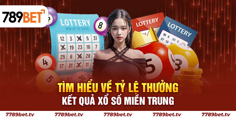 Tổng quan chi tiết về phương thức xổ số miền Trung tại 789Bet