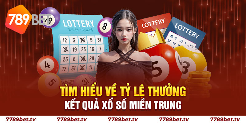 Tổng quan chi tiết về phương thức xổ số miền Trung tại 789Bet