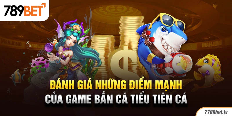 Đánh giá những điểm mạnh của game bắn cá tiểu tiên cá