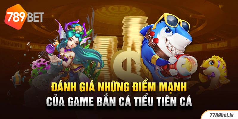 Đánh giá những điểm mạnh của game bắn cá tiểu tiên cá