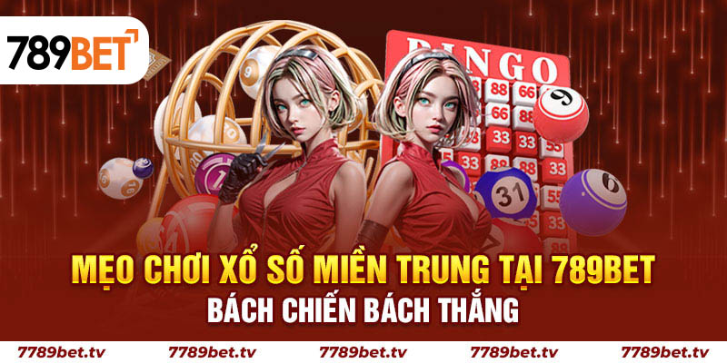 Mẹo chơi xổ số miền Trung tại 789Bet bách chiến bách thắng