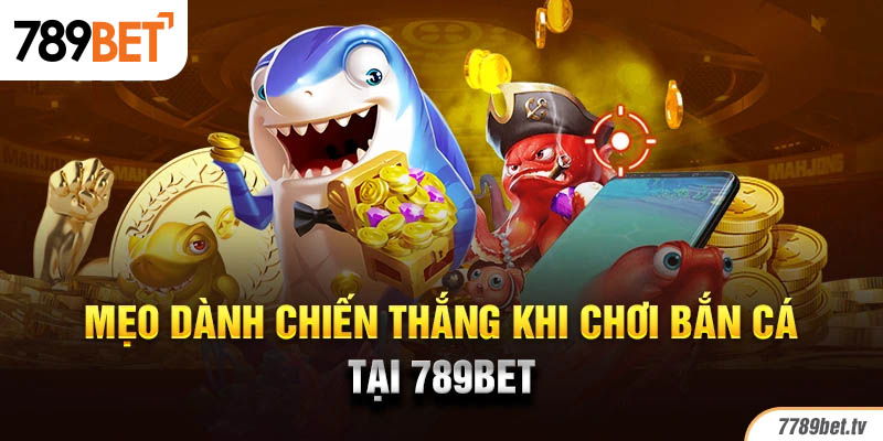 Mẹo dành chiến thắng khi chơi bắn cá tại 789BET