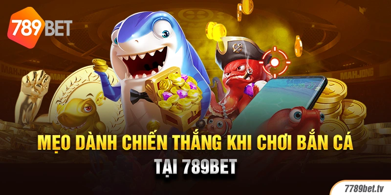 Mẹo dành chiến thắng khi chơi bắn cá tại 789BET