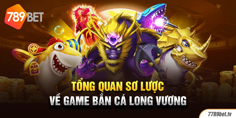 Tổng quan sơ lược về game bắn cá long vương