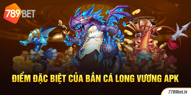 Điểm đặc biệt của bắn cá long vương