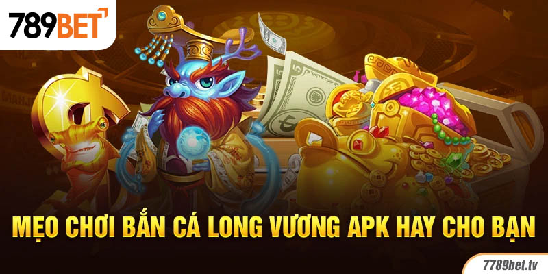 Mẹo chơi bắn cá long vương apk hay cho bạn