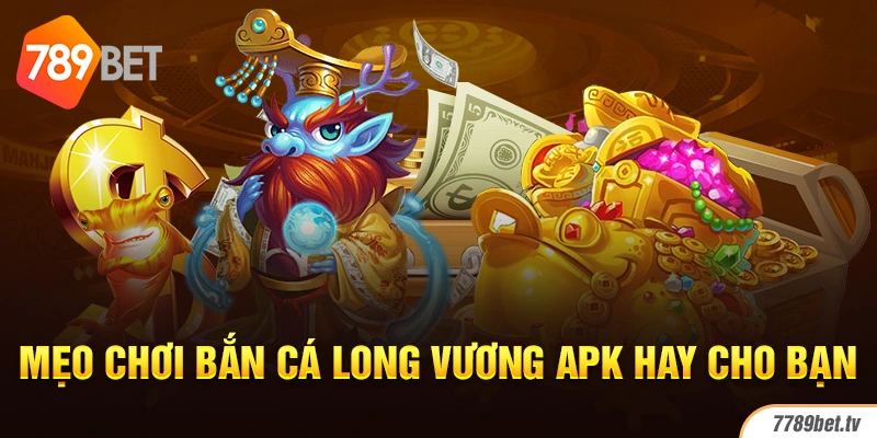 Mẹo chơi bắn cá long vương apk hay cho bạn