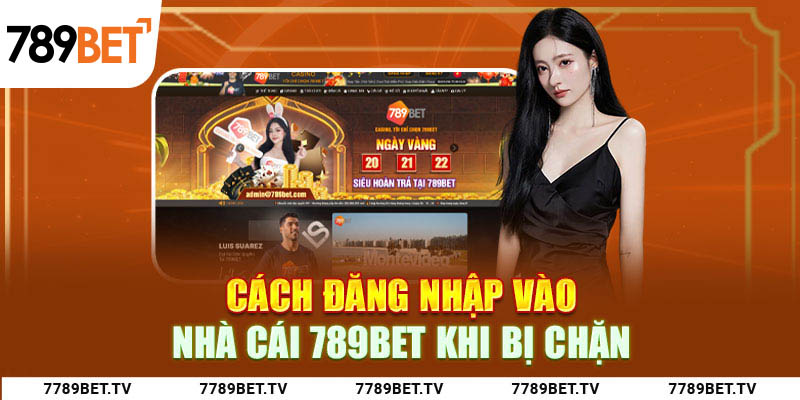 Cách đăng nhập 789Bet khi bị chặn