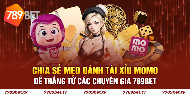 Chia sẻ mẹo đánh tài xỉu Momo dễ thắng từ các chuyên gia 789BET