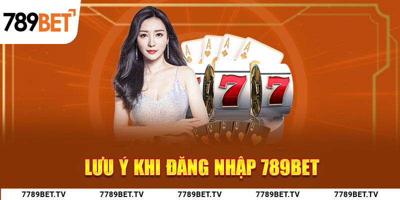 Một số lưu ý khi đăng nhập 789Bet