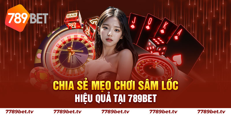 Chia sẻ mẹo chơi sâm lốc hiệu quả tại 789BET