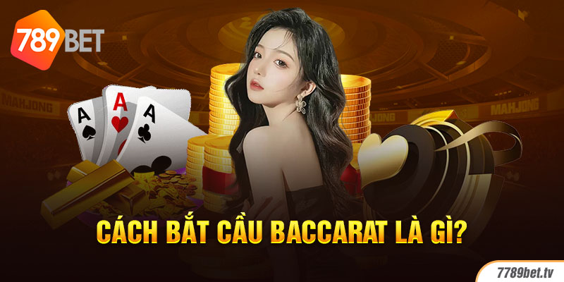 Cách bắt cầu Baccarat là gì?