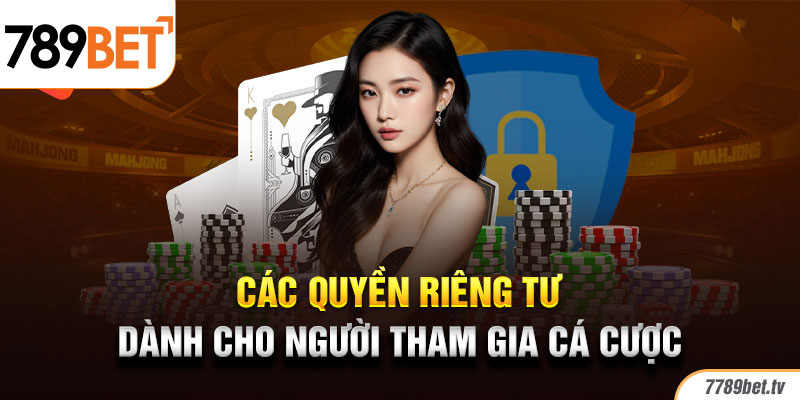 Các quyền riêng tư dành cho người tham gia cá cược