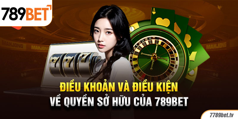 Điều khoản và điều kiện về tính sở hữu của 789bet