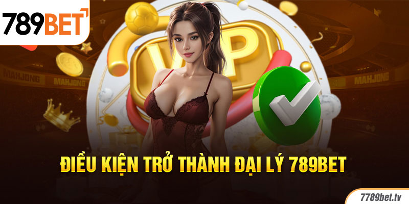 Điều kiện trở thành đại lý 789bet